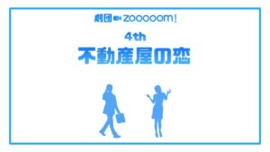 劇団Zooooom！「不動産屋の恋」