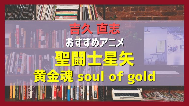 吉久直志おすすめのアニメ「聖闘士星矢 - 黄金魂 soul of gold -」